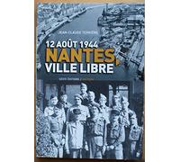 12 août 1944, Nantes, ville libre - Gilbert Grangeat, commandant FFI de la place, ses écrits mémoires