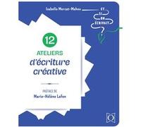 12 ateliers d'écriture créative - Et si on écrivait ? Isabelle Mercat-Maheu (Auteur), Marie-Hélène Lafon (Préface)