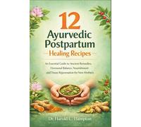 12 Ayurvedic Postpartum Healing Recipes: An Essential Guide to Ancient Remedies, Hormonal Balance, Nourishment and Tissue Rejuvenation for New Mothers