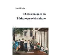 12 Cas Cliniques En Ethique Psychiatrique - Manuel À L'usage Des Psychiatres, Psychologues, Professionnels De La Santé Mentale, Familles De Patients, Internes Et Étudiants De Médecine Et De...