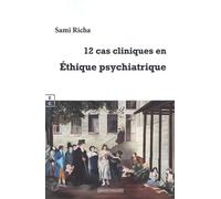 12 Cas Cliniques En Ethique Psychiatrique - Manuel À L'usage Des Psychiatres, Psychologues, Professionnels De La Santé Mentale, Familles De Patients, Internes Et Étudiants De Médecine Et De...