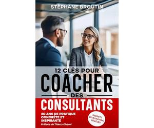 12 clés pour coacher des consultants : secrets de coaching révélés: découvrir et apprendre comment passer de l’imposture à l’excellence par le coaching développement personnel et l‘auto-coaching