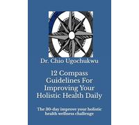 12 Compass Guidelines For Improving Your Holistic Health Daily: The 30-day improve your holistic health wellness challenge