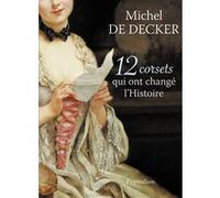 12 corsets qui ont changé l'histoire Michel De Decker (Auteur)