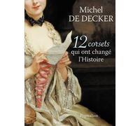12 corsets qui ont changé l'histoire - Michel De Decker - Pygmalion - broché - Etude