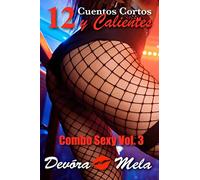 12 Cuentos Cortos y Calientes. Combo Sexy Vol. 3: Relatos Eróticos Cortos, Explícitos y Ardientes