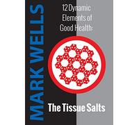 12 Dynamic Elements Of Good Health - The Tissue Salts