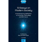12 Essays on Modern Society: A Contemporary Reflection on Humanity, Technology and the Future