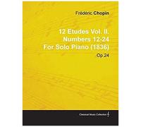 12 Etudes Vol. Ii. Numbers 12-24 By Fr D Ric Chopin For Solo Piano (1836) Op.25