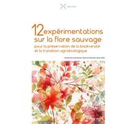 12 expérimentations sur la flore sauvage Pour la préservation de la biodiversité et la transition agroécologique - Armelle Giry - Educagri - broché - Guide