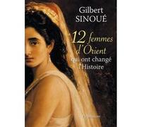 12 femmes d'Orient qui ont changé l'Histoire Gilbert Sinoué (Auteur)