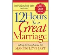 12 Hours to a Great Marriage by Whiteley & Carol Los Altos & California Markman, Howard J., Stanley, Scott M., Blumberg, Susan L. (Auteur)