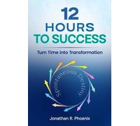 12 Hours To Success: Turn Time into Transformation