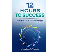 12 Hours To Success: Turn Time into Transformation
