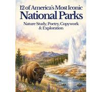 12 Iconic National Parks of America: Nature Study, History, Poetry, Geography and Exploration