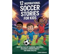 12 Inspirational Soccer Stories For Kids: Uplifting Tales of Teamwork, Confidence, Resilience & Winning Mindset for Young Athletes