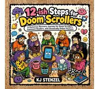 12-ish Steps for Doom Scrollers: A Humorous Recovery Journey for Doom Scrollers, Comment Readers, and Chronically Online Humans Who Need to Touch Grass, Read Fewer Comments, and Stop Arguing Online