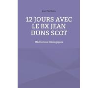 12 jours avec le Bx Jean Duns Scot: Méditations théologiques