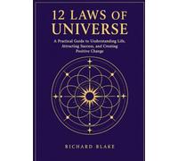 12 Laws of the Universe: A Practical Guide to Understanding Life, Attracting Success, and Creating Positive Change