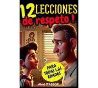 12 lecciones de respeto! Explorar el corazón de uno de los valores más esenciales de la humanidad!: Una guía, sino una invitación apasionante a ... hacia ti mismo, hacia los demás, hacia