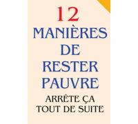 12 Manières de rester pauvre : Arrête ça tout de suite