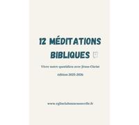 12 méditations bibliques: Pour vivre notre quotidien avec Jésus-Christ