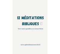 12 Méditations Bibliques : Vivre notre quotidien avec Jésus-Christ: Vivre notre quotidien avec Jésus-Christ