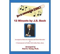 12 Minuets by J.S. Bach: Arranged as Duets for Soprano and Tenor Recorder or C Instruments in Treble Clef (violin, flute, oboe)