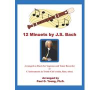12 Minuets By J.S. Bach: Arranged As Duets For Soprano And Tenor Recorder Or C Instruments In Treble Clef (Violin, Flute, Oboe) (Recorder Duets Collection)