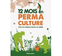 12 mois en permaculture: Tous les conseils faciles au jardin