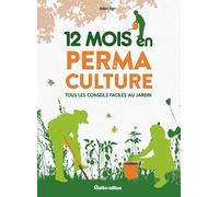 12 mois en permaculture: Tous les conseils faciles au jardin