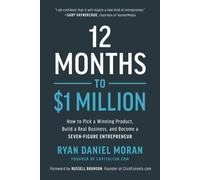 12 Months to $1 Million : Comment choisir un produit gagnant, créer une véritable entreprise et devenir un entrepreneur à sept chiffres