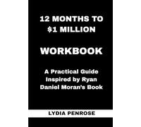 12 Months to $1 Million Workbook: A Practical Guide Inspired by Ryan Daniel Moran’s Book