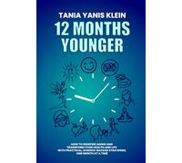 12 Months Younger: How to Redefine Aging and Transform Your Health and Life with Practical, Science-Backed Strategies-One Month, One Challenge at a Time