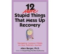 12 More Stupid Things That Mess Up Recovery by Allen Berger Allen Berger (Auteur)