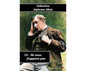 12 - Ne nous frappons pas - Collection Alphonse Allais - Éditions Ararauna: Texte intégral