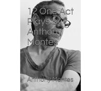 12 One Act Plays By Anthony Montes
