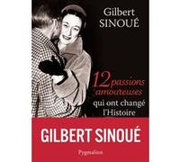 12 passions amoureuses qui ont changé l'Histoire Gilbert Sinoué (Auteur)