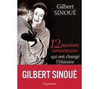12 passions amoureuses qui ont changé l'Histoire - Gilbert Sinoué - Pygmalion - broché - Essai