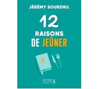 12 raisons de jeûner Explorer les différents types de jeûne pour une vie spirituelle épanouie - Jérémy Sourdril - Premiere Partie Eds - broché - Témoignage