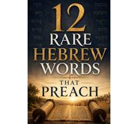 12 RARE HEBREW WORDS THAT PREACH: 12 Complete Sermon Manuscripts with 12 Wednesday Night Companion Class Teacher Guides