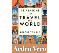 12 Reasons to Travel the World Before You Die: Jaw-Dropping Adventures