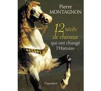 12 récits de chevaux qui ont changé l'Histoire Pierre Montagnon (Auteur)
