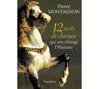 12 récits de chevaux qui ont changé l'Histoire - Pierre Montagnon - Pygmalion - broché - Etude