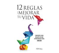 12 REGLAS PARA MEJORAR TU VIDA: Convierte cada desafío en una oportunidad para crecer