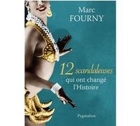 12 scandaleuses qui ont changé l'Histoire Marc Fourny (Auteur)