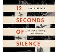 12 Seconds of Silence : Comment Une équipe d'inventeurs, de bricoleurs et d'espions a abattu Une Super-Arme nazie [Import]