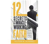12 Secrets To A Miracle-Working Faith