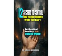 12 Secrets to Control What You Can, Surrender What You Can’t: Letting God Lead in a Chaotic World
