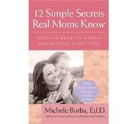 12 Simple Secrets Real Moms Know by Borba & Michele Palm Springs & California Borba, Michele (Auteur)